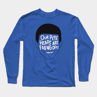 Our Pets' Heads Are Falling Off - Dumb and Dumber Quote Long Sleeve T-Shirt